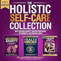 The Holistic Self-Care Collection: Self-Healing Anxiety, Mastering Resilience to Burnout, and Health Hacks The Holistic Self-Care Collection: Self-Healing Anxiety, Mastering Resilience to Burnout, and Health Hacks Audible Audiobook Kindle Paperback