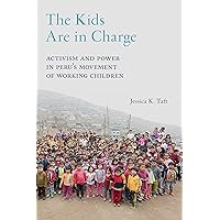 The Kids Are in Charge: Activism and Power in Peru's Movement of Working Children (Critical Perspectives on Youth Book 2) The Kids Are in Charge: Activism and Power in Peru's Movement of Working Children (Critical Perspectives on Youth Book 2) Kindle Hardcover Paperback