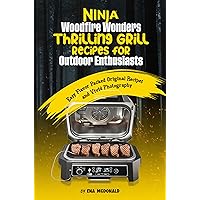 Ninja Woodfire Wonders Thrilling Grill Recipes for Outdoor Enthusiasts: Easy Flavor Packed Original Recipes and Vivid Photography Ninja Woodfire Wonders Thrilling Grill Recipes for Outdoor Enthusiasts: Easy Flavor Packed Original Recipes and Vivid Photography Kindle Paperback
