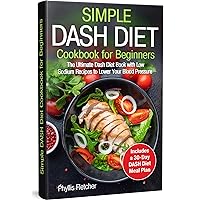Simple Dash Diet Cookbook for Beginners: The Ultimate Dash Diet Book with Low Sodium Recipes to Lower Your Blood Pressure. Includes a 30-Day Dash Diet Meal Plan Simple Dash Diet Cookbook for Beginners: The Ultimate Dash Diet Book with Low Sodium Recipes to Lower Your Blood Pressure. Includes a 30-Day Dash Diet Meal Plan Kindle Paperback Hardcover