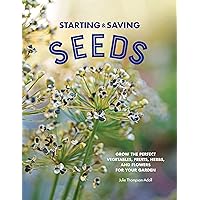 Starting & Saving Seeds: Grow the Perfect Vegetables, Fruits, Herbs, and Flowers for Your Garden Starting & Saving Seeds: Grow the Perfect Vegetables, Fruits, Herbs, and Flowers for Your Garden Paperback Kindle Hardcover