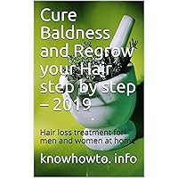 Cure Baldness and Regrow your Hair step by step – 2019: Hair loss treatment for men and women at home