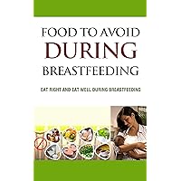 Food to Avoid During Breastfeeding: Eat Right and Eat Well During Breastfeeding