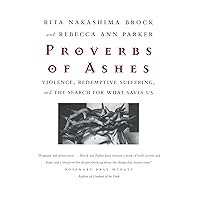 Proverbs of Ashes : Violence, Redemptive Suffering, and the Search for What Saves Us Proverbs of Ashes : Violence, Redemptive Suffering, and the Search for What Saves Us Paperback Kindle Hardcover
