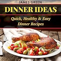 Dinner Ideas: Quick, Healthy & Easy Dinner Recipes (Ideas What to Cook for Dinner) Dinner Ideas: Quick, Healthy & Easy Dinner Recipes (Ideas What to Cook for Dinner) Kindle Paperback