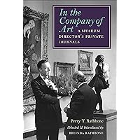 In the Company of Art: A Museum Director's Private Journals In the Company of Art: A Museum Director's Private Journals Kindle