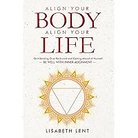 Align Your Body, Align Your Life: Quit Bending Over Backward and Getting Ahead of Yourself-Be Well with Inner Alignment Align Your Body, Align Your Life: Quit Bending Over Backward and Getting Ahead of Yourself-Be Well with Inner Alignment Kindle Paperback