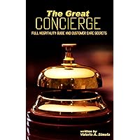 The Great Concierge: Full Hospitality Guide and Customer Care Secrets The Great Concierge: Full Hospitality Guide and Customer Care Secrets Kindle Paperback