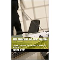 Stop Searching and Start Applying: The Best Customer Service Work At Home Jobs Available Stop Searching and Start Applying: The Best Customer Service Work At Home Jobs Available Kindle Paperback