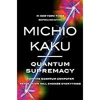 Quantum Supremacy: How the Quantum Computer Revolution Will Change Everything Quantum Supremacy: How the Quantum Computer Revolution Will Change Everything Hardcover Audible Audiobook Kindle Paperback