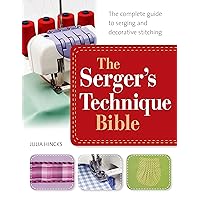 The Serger's Technique Bible: The Complete Guide to Serging and Decorative Stitching The Serger's Technique Bible: The Complete Guide to Serging and Decorative Stitching Paperback