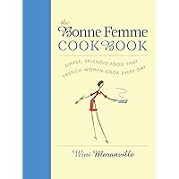The Bonne Femme Cookbook: Simple, Splendid Food That French Women Cook Every Day The Bonne Femme Cookbook: Simple, Splendid Food That French Women Cook Every Day Hardcover Kindle Paperback