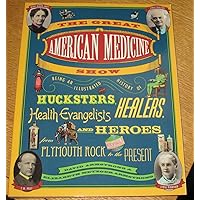 The Great American Medicine Show: Being an Illustrated History of Hucksters, Healers, Health Evangelists and Heroes from Plymouth Rock to the Present The Great American Medicine Show: Being an Illustrated History of Hucksters, Healers, Health Evangelists and Heroes from Plymouth Rock to the Present Paperback Mass Market Paperback