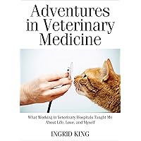 Adventures in Veterinary Medicine: What Working in Veterinary Hospitals Taught Me About Life, Love and Myself Adventures in Veterinary Medicine: What Working in Veterinary Hospitals Taught Me About Life, Love and Myself Kindle