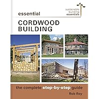 Essential Cordwood Building: The Complete Step-by-Step Guide (Sustainable Building Essentials Series, 6) Essential Cordwood Building: The Complete Step-by-Step Guide (Sustainable Building Essentials Series, 6) Paperback Kindle