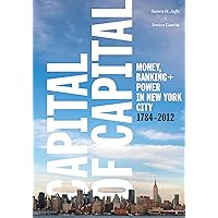 Capital of Capital: Money, Banking, and Power in New York City, 1784-2012 (Columbia Studies in the History of U.S. Capitalism) Capital of Capital: Money, Banking, and Power in New York City, 1784-2012 (Columbia Studies in the History of U.S. Capitalism) Hardcover Kindle