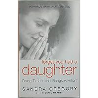 Forget You Had a Daughter: Doing Time in the 'Bangkok Hilton' Forget You Had a Daughter: Doing Time in the 'Bangkok Hilton' Paperback Kindle Hardcover Mass Market Paperback