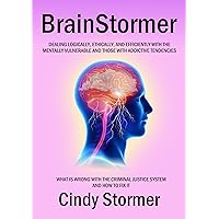 BrainStormer: What is wrong with the criminal justice system and how to fix it (Dealing logically, ethically, and efficiently with the mentally vulnerable and those with addictive tendencies) BrainStormer: What is wrong with the criminal justice system and how to fix it (Dealing logically, ethically, and efficiently with the mentally vulnerable and those with addictive tendencies) Kindle Paperback