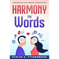 Harmony in Words: Strengthening Love Through Communication: Mastering Relationship Dialogue for Lasting Intimacy and Trust (Mindful Relationship Series)
