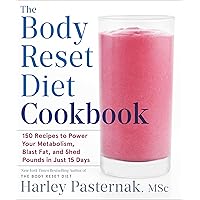 The Body Reset Diet Cookbook: 150 Recipes to Power Your Metabolism, Blast Fat, and Shed Pounds in Just 15 Days