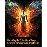 Unlocking the Potential of Deep Learning for Improved Drug Design: Exploring the Intersection of Artificial Intelligence and Biomedical Sciences Unlocking the Potential of Deep Learning for Improved Drug Design: Exploring the Intersection of Artificial Intelligence and Biomedical Sciences Kindle Hardcover Paperback