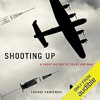 Shooting Up: A Short History of Drugs and War Shooting Up: A Short History of Drugs and War Audible Audiobook Kindle Hardcover