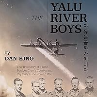 The Yalu River Boys: The True Story of a B-29 Bomber Crew's Combat and Captivity in the Korean War