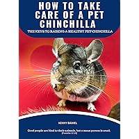 HOW TO TAKE CARE OF A PET CHINCHILLA - HOW TO RAISE A HEALTHY AND HAPPY CHINCHILLA: HOW TO TAKE CARE OF A CHINCHILLA, FEED AND HOUSE THEM HOW TO TAKE CARE OF A PET CHINCHILLA - HOW TO RAISE A HEALTHY AND HAPPY CHINCHILLA: HOW TO TAKE CARE OF A CHINCHILLA, FEED AND HOUSE THEM Kindle Paperback