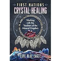 First Nations Crystal Healing: Working with the Teachers of the Mineral Kingdom First Nations Crystal Healing: Working with the Teachers of the Mineral Kingdom Paperback Kindle
