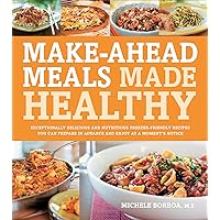 Make-Ahead Meals Made Healthy: Exceptionally Delicious and Nutritious Freezer-Friendly Recipes You Can Prepare in Advance and Enjoy at a Moment's Notice Make-Ahead Meals Made Healthy: Exceptionally Delicious and Nutritious Freezer-Friendly Recipes You Can Prepare in Advance and Enjoy at a Moment's Notice Kindle Paperback