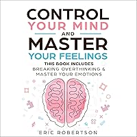 Control Your Mind and Master Your Feelings: This Book Includes - Break Overthinking & Master Your Emotions Control Your Mind and Master Your Feelings: This Book Includes - Break Overthinking & Master Your Emotions Audible Audiobook Paperback Kindle