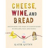 Cheese, Wine, and Bread: Discovering the Magic of Fermentation in England, Italy, and France Cheese, Wine, and Bread: Discovering the Magic of Fermentation in England, Italy, and France Hardcover Kindle Audible Audiobook Audio CD