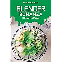 Blender Bonanza: 30 Blender Based Recipes Blender Bonanza: 30 Blender Based Recipes Kindle Paperback