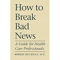 How To Break Bad News: A Guide for Health Care Professionals (Heritage) How To Break Bad News: A Guide for Health Care Professionals (Heritage) Paperback Kindle Hardcover