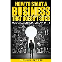 How to Start a Business That Doesn't Suck (and Will Actually Make a Profit) How to Start a Business That Doesn't Suck (and Will Actually Make a Profit) Paperback Kindle Audible Audiobook