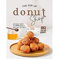 The Pop-Up Donut Shop: Better-than-Glazed Donut Recipes to Try! The Pop-Up Donut Shop: Better-than-Glazed Donut Recipes to Try! Kindle Paperback