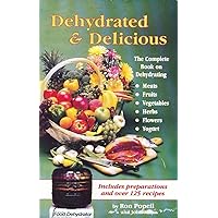 Dehydrated & Delicious: The Complete Book on Dehydrating Meats, Fruits, Vegetables, Herbs, Flowers, Yogurt Dehydrated & Delicious: The Complete Book on Dehydrating Meats, Fruits, Vegetables, Herbs, Flowers, Yogurt Paperback