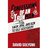 Confessions of an Ironman: Swim, Bike, and Run to Self-Discovery Confessions of an Ironman: Swim, Bike, and Run to Self-Discovery Kindle Paperback