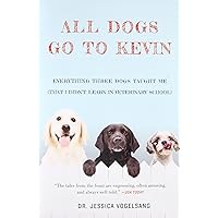 All Dogs Go to Kevin: Everything Three Dogs Taught Me (That I Didn't Learn in Veterinary School) All Dogs Go to Kevin: Everything Three Dogs Taught Me (That I Didn't Learn in Veterinary School) Paperback Audible Audiobook Kindle Hardcover Audio CD