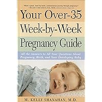 Your Over-35 Week-by-Week Pregnancy Guide: All the Answers to All Your Questions About Pregnancy, Birth, and Your Developing Baby Your Over-35 Week-by-Week Pregnancy Guide: All the Answers to All Your Questions About Pregnancy, Birth, and Your Developing Baby Paperback Kindle