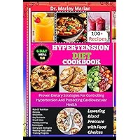 HYPERTENSION DIET COOKBOOK: Lowering Blood Pressure with Food Choices: Proven Dietary Strategies For Controlling Hypertension And Protecting Cardiovascular Health HYPERTENSION DIET COOKBOOK: Lowering Blood Pressure with Food Choices: Proven Dietary Strategies For Controlling Hypertension And Protecting Cardiovascular Health Kindle Paperback
