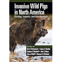 Invasive Wild Pigs in North America: Ecology, Impacts, and Management Invasive Wild Pigs in North America: Ecology, Impacts, and Management Hardcover Kindle Paperback