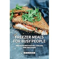 Freezer Meals for Busy People: Freezer Recipes That Will Save You Time and Effort Freezer Meals for Busy People: Freezer Recipes That Will Save You Time and Effort Kindle Paperback