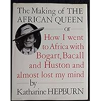 The Making of the African Queen: Or How I Went to Africa With Bogart, Bacall and Huston and Almost Lost My Mind The Making of the African Queen: Or How I Went to Africa With Bogart, Bacall and Huston and Almost Lost My Mind Hardcover Paperback