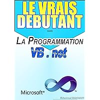 LE VRAIS DEBUTANT dans La Progrmmation VB.Net: Formation en Programmation avec VB.net (French Edition)