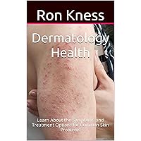 Dermatology Health: Learn About the Symptoms and Treatment Options for Common Skin Problems Dermatology Health: Learn About the Symptoms and Treatment Options for Common Skin Problems Kindle Paperback