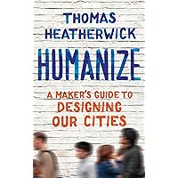 Humanize: A Maker's Guide to Designing Our Cities Humanize: A Maker's Guide to Designing Our Cities Hardcover Kindle Audible Audiobook Audio CD