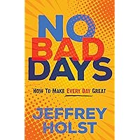 No Bad Days: How to Make Every Day Great No Bad Days: How to Make Every Day Great Paperback Kindle