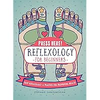 Press Here! Reflexology for Beginners: Foot Reflexology: A Practice for Promoting Health Press Here! Reflexology for Beginners: Foot Reflexology: A Practice for Promoting Health Hardcover