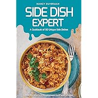Side Dish Expert - A Cookbook of 50 Unique Side Dishes: Great Recipes to Complement Your Main Entree Side Dish Expert - A Cookbook of 50 Unique Side Dishes: Great Recipes to Complement Your Main Entree Kindle Paperback